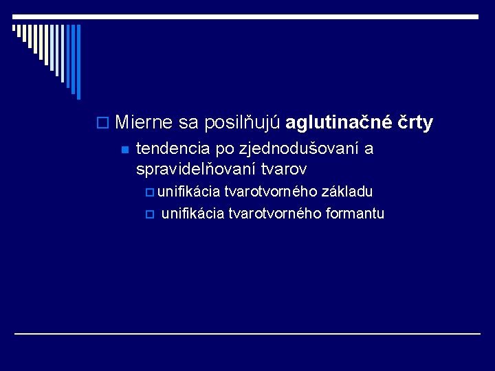 o Mierne sa posilňujú aglutinačné črty n tendencia po zjednodušovaní a spravidelňovaní tvarov p