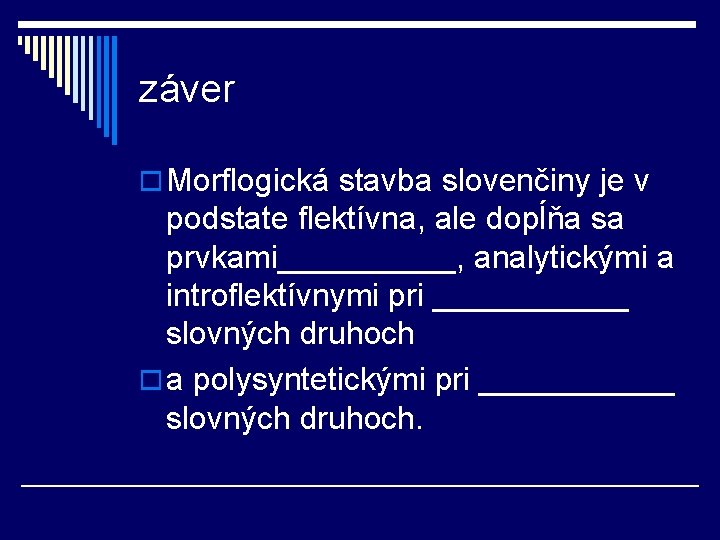 záver o Morflogická stavba slovenčiny je v podstate flektívna, ale dopĺňa sa prvkami_____, analytickými