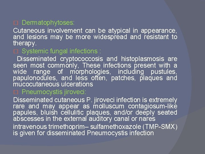 Dermatophytoses: Cutaneous involvement can be atypical in appearance, and lesions may be more widespread