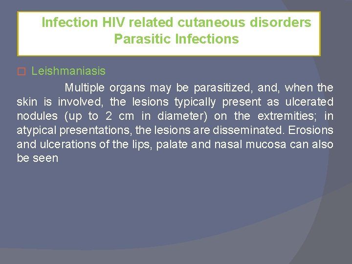 Infection HIV related cutaneous disorders Parasitic Infections Leishmaniasis Multiple organs may be parasitized, and,