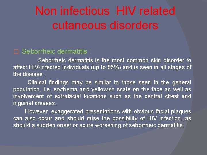 Non infectious HIV related cutaneous disorders � Seborrheic dermatitis : Seborrheic dermatitis is the