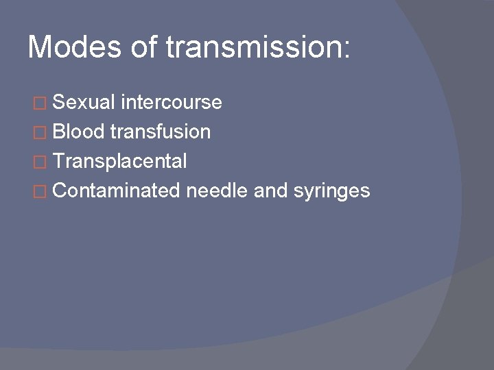 Modes of transmission: � Sexual intercourse � Blood transfusion � Transplacental � Contaminated needle