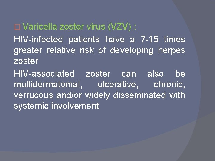 � Varicella zoster virus (VZV) : HIV-infected patients have a 7 -15 times greater