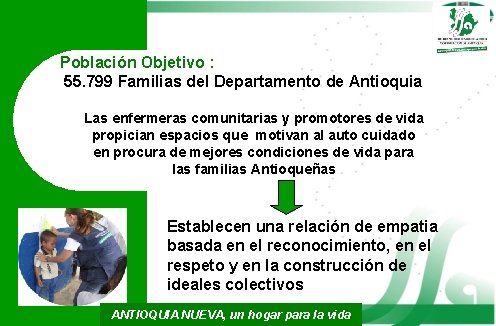 Población Objetivo : 55. 799 Familias del Departamento de Antioquia Las enfermeras comunitarias y