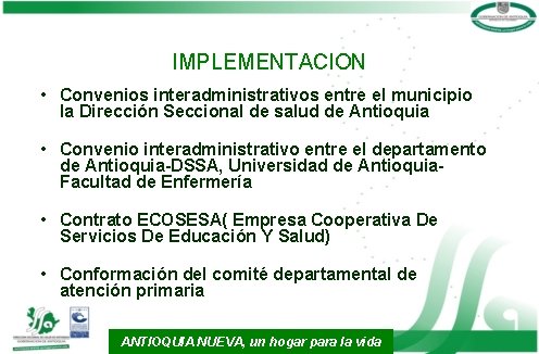 IMPLEMENTACION • Convenios interadministrativos entre el municipio la Dirección Seccional de salud de Antioquia