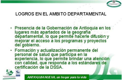 LOGROS EN EL AMBITO DEPARTAMENTAL • Presencia de la Gobernación de Antioquia en los