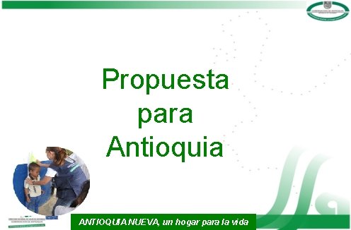 Propuesta para Antioquia ANTIOQUIA NUEVA, un hogar para la vida 