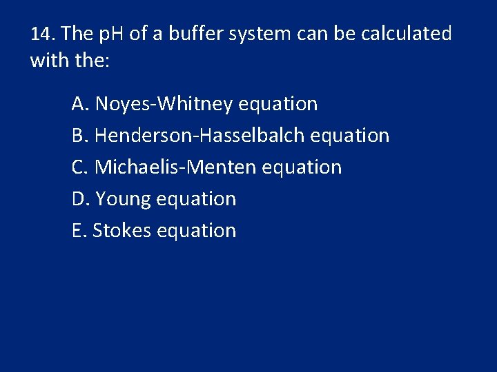 14. The p. H of a buffer system can be calculated with the: A.