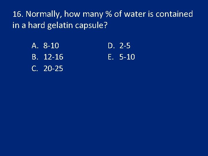 16. Normally, how many % of water is contained in a hard gelatin capsule?