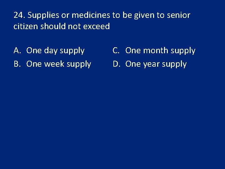 24. Supplies or medicines to be given to senior citizen should not exceed A.