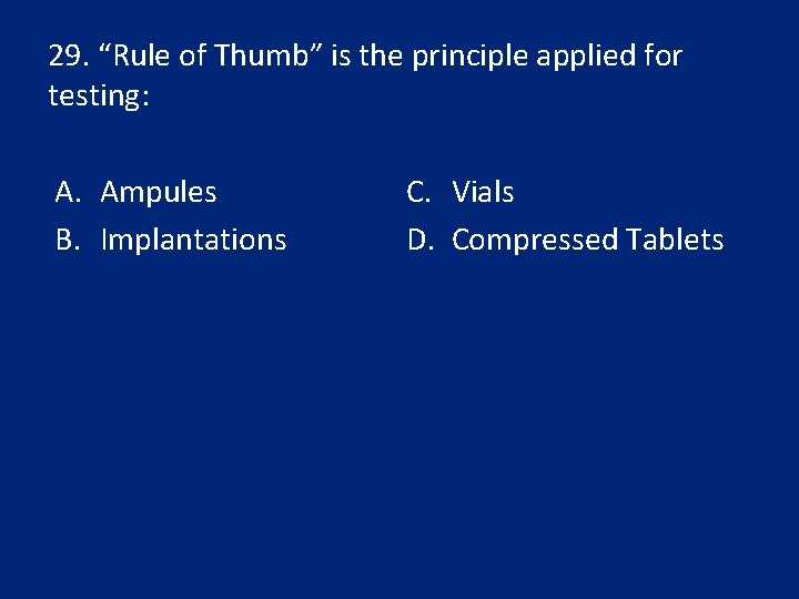 29. “Rule of Thumb” is the principle applied for testing: A. Ampules B. Implantations