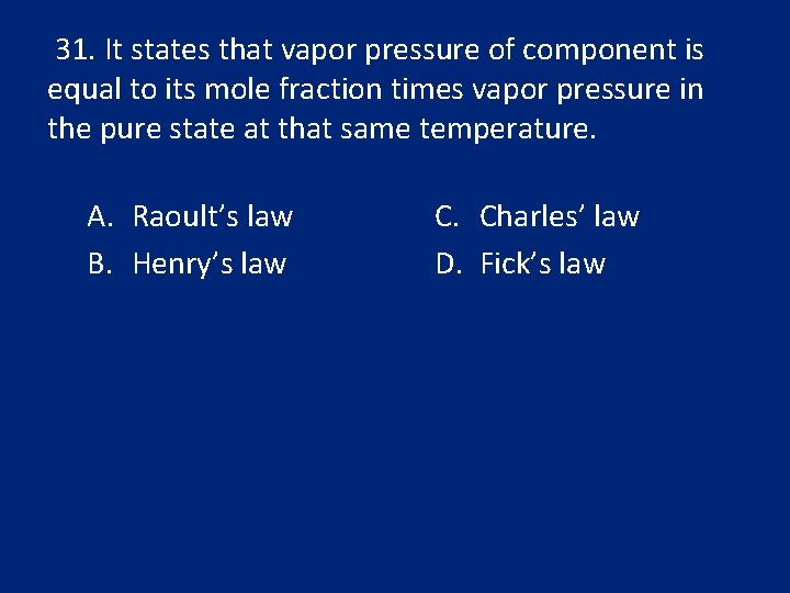 31. It states that vapor pressure of component is equal to its mole fraction