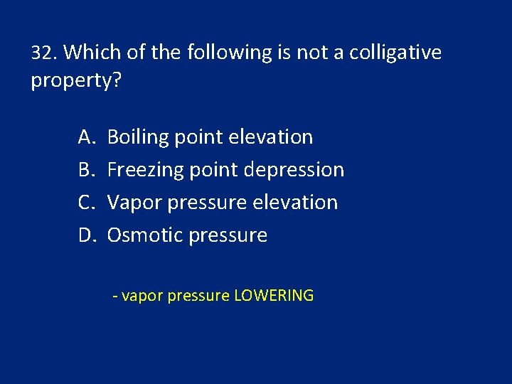 32. Which of the following is not a colligative property? A. B. C. D.