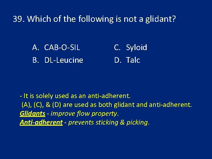 39. Which of the following is not a glidant? A. CAB-O-SIL B. DL-Leucine C.