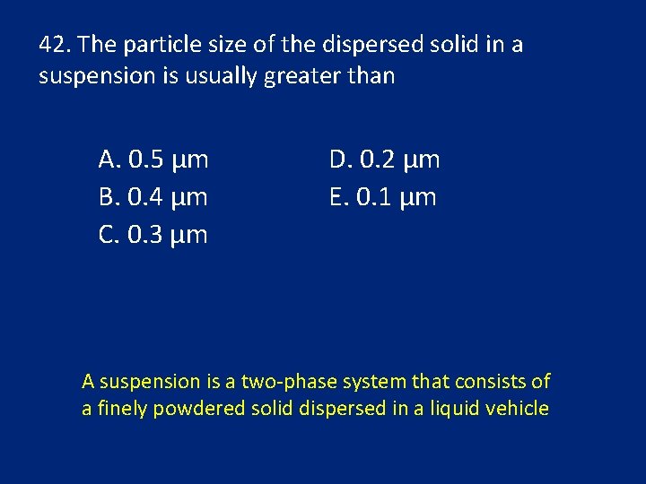 42. The particle size of the dispersed solid in a suspension is usually greater