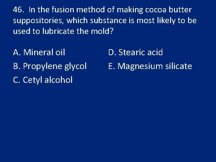 46. In the fusion method of making cocoa butter suppositories, which substance is most