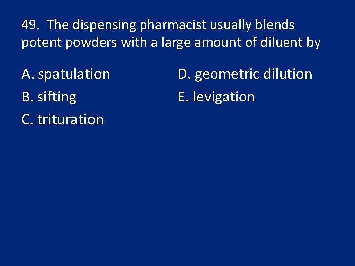 49. The dispensing pharmacist usually blends potent powders with a large amount of diluent