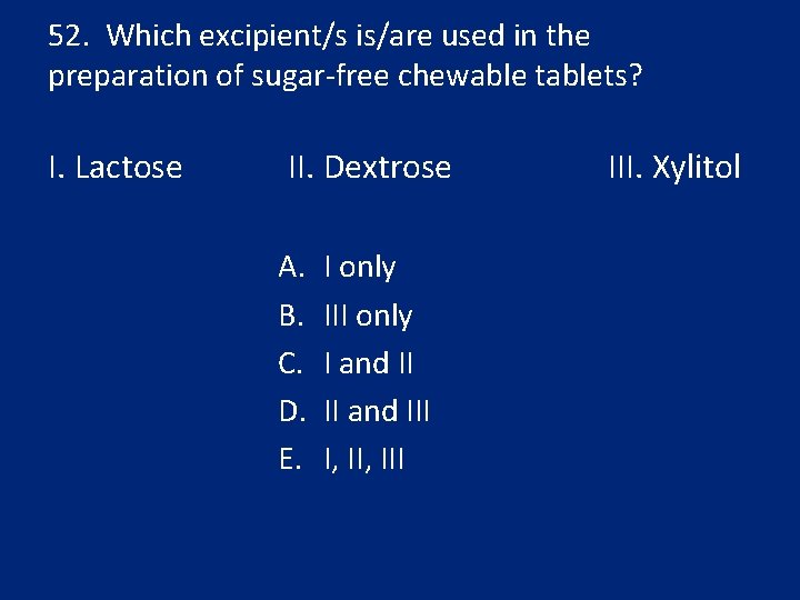 52. Which excipient/s is/are used in the preparation of sugar-free chewable tablets? I. Lactose