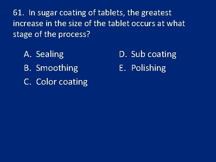 61. In sugar coating of tablets, the greatest increase in the size of the