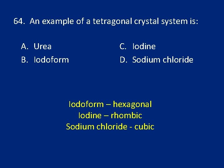 64. An example of a tetragonal crystal system is: A. Urea B. Iodoform C.