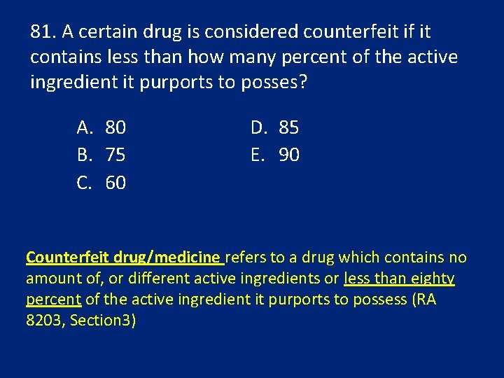 81. A certain drug is considered counterfeit if it contains less than how many