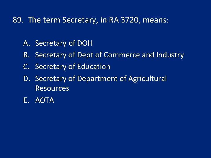 89. The term Secretary, in RA 3720, means: A. B. C. D. Secretary of