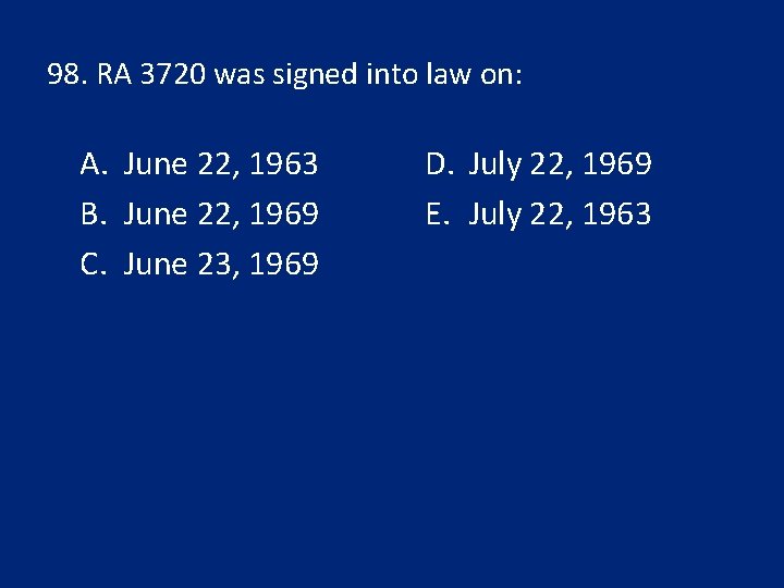 98. RA 3720 was signed into law on: A. June 22, 1963 B. June