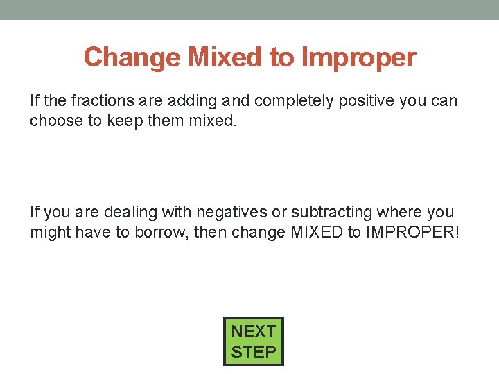 Change Mixed to Improper If the fractions are adding and completely positive you can