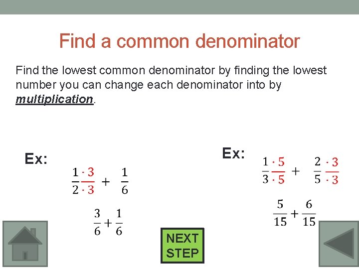 Find a common denominator Find the lowest common denominator by finding the lowest number