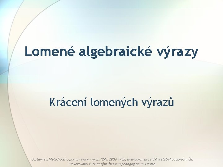 Lomené algebraické výrazy Krácení lomených výrazů Dostupné z Metodického portálu www. rvp. cz, ISSN:
