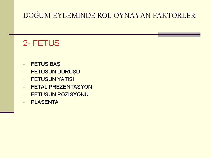 DOĞUM EYLEMİNDE ROL OYNAYAN FAKTÖRLER 2 - FETUS BAŞI FETUSUN DURUŞU FETUSUN YATIŞI FETAL