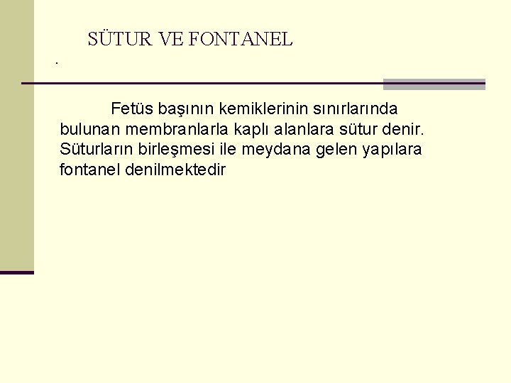 SÜTUR VE FONTANEL. Fetüs başının kemiklerinin sınırlarında bulunan membranlarla kaplı alanlara sütur denir. Süturların