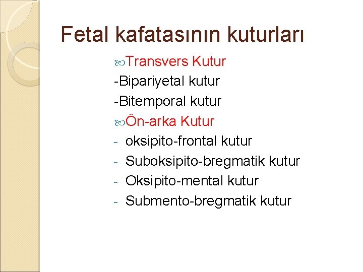 Fetal kafatasının kuturları Transvers Kutur -Bipariyetal kutur -Bitemporal kutur Ön-arka Kutur - oksipito-frontal kutur