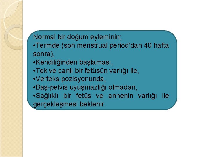 Normal bir doğum eyleminin; • Termde (son menstrual period’dan 40 hafta sonra), • Kendiliğinden