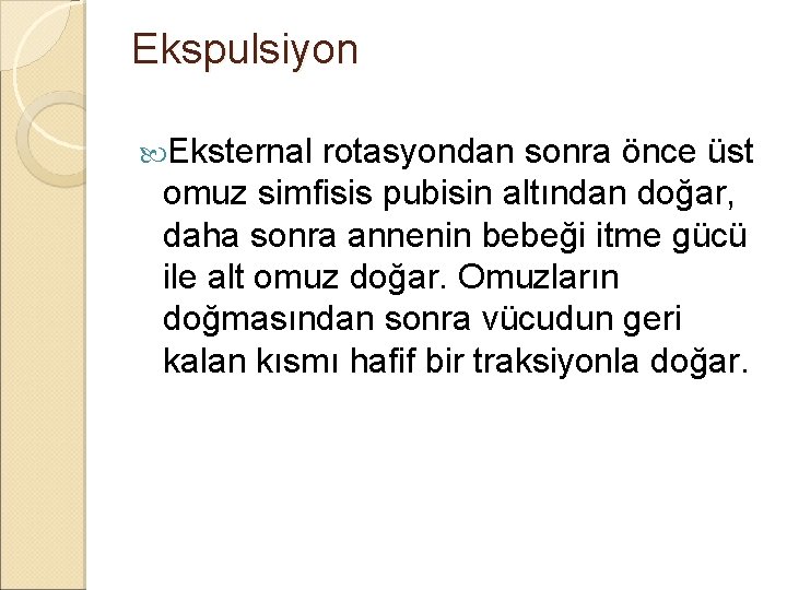 Ekspulsiyon Eksternal rotasyondan sonra önce üst omuz simfisis pubisin altından doğar, daha sonra annenin