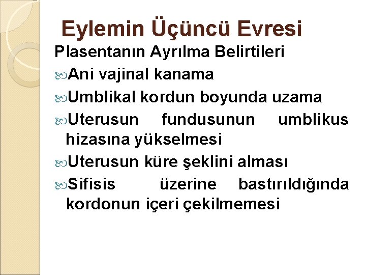 Eylemin Üçüncü Evresi Plasentanın Ayrılma Belirtileri Ani vajinal kanama Umblikal kordun boyunda uzama Uterusun