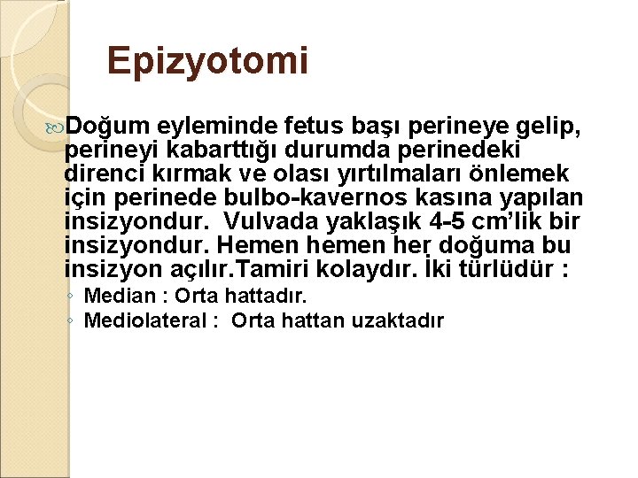 Epizyotomi Doğum eyleminde fetus başı perineye gelip, perineyi kabarttığı durumda perinedeki direnci kırmak ve