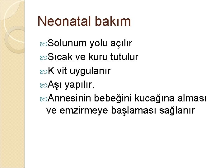 Neonatal bakım Solunum yolu açılır Sıcak ve kuru tutulur K vit uygulanır Aşı yapılır.