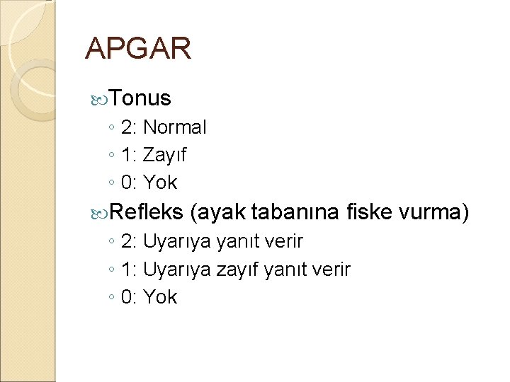 APGAR Tonus ◦ 2: Normal ◦ 1: Zayıf ◦ 0: Yok Refleks (ayak tabanına