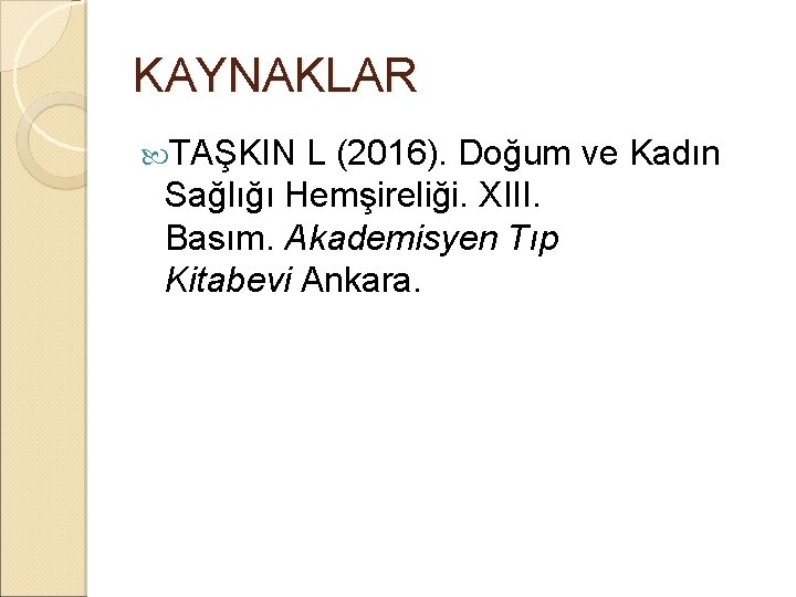 KAYNAKLAR TAŞKIN L (2016). Doğum ve Kadın Sağlığı Hemşireliği. XIII. Basım. Akademisyen Tıp Kitabevi