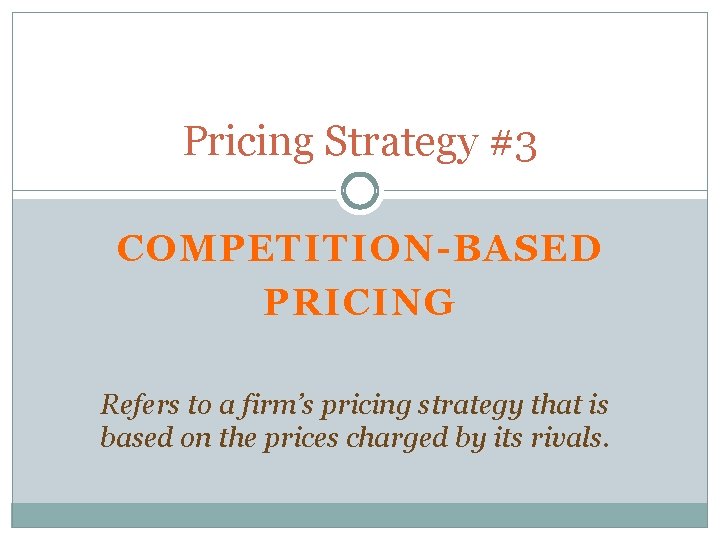 Pricing Strategy #3 COMPETITION-BASED PRICING Refers to a firm’s pricing strategy that is based Pricing Strategy #3 COMPETITION-BASED PRICING Refers to a firm’s pricing strategy that is based