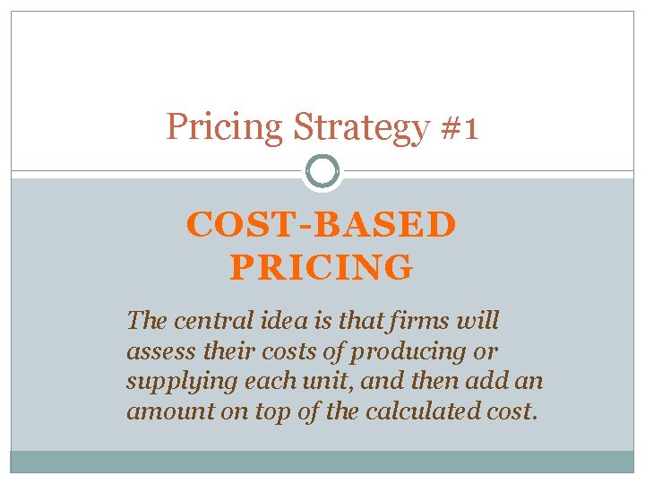 Pricing Strategy #1 COST-BASED PRICING The central idea is that firms will assess their Pricing Strategy #1 COST-BASED PRICING The central idea is that firms will assess their