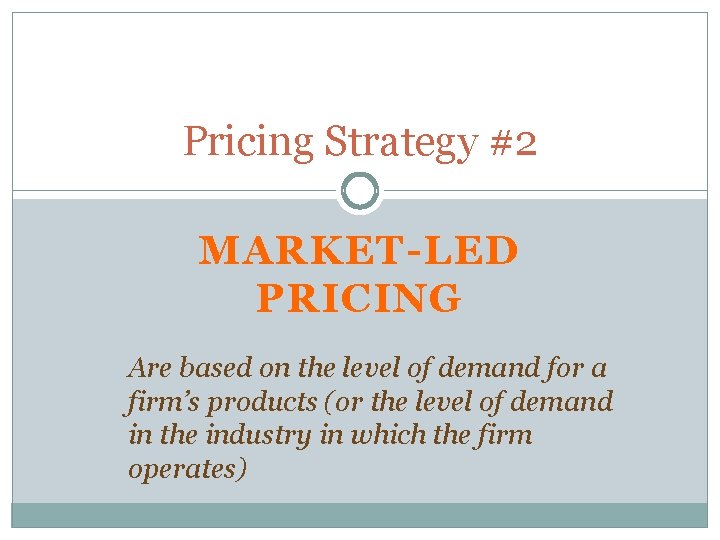 Pricing Strategy #2 MARKET-LED PRICING Are based on the level of demand for a Pricing Strategy #2 MARKET-LED PRICING Are based on the level of demand for a