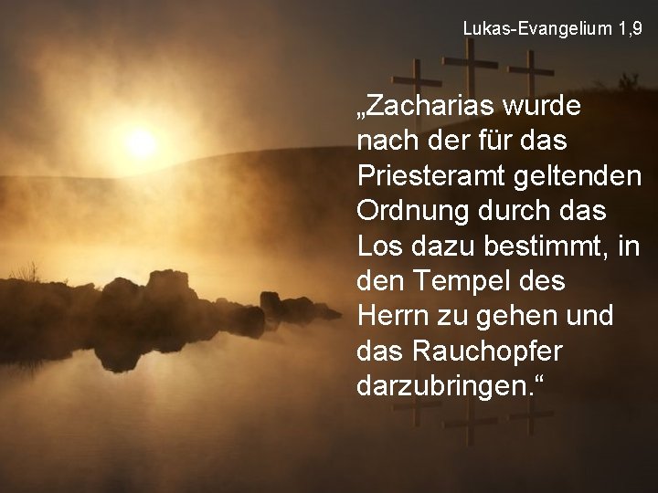 Lukas-Evangelium 1, 9 „Zacharias wurde nach der für das Priesteramt geltenden Ordnung durch das