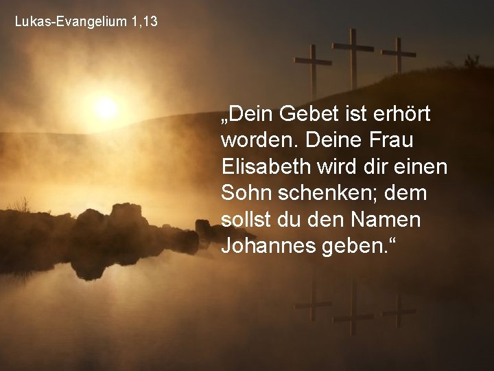 Lukas-Evangelium 1, 13 „Dein Gebet ist erhört worden. Deine Frau Elisabeth wird dir einen