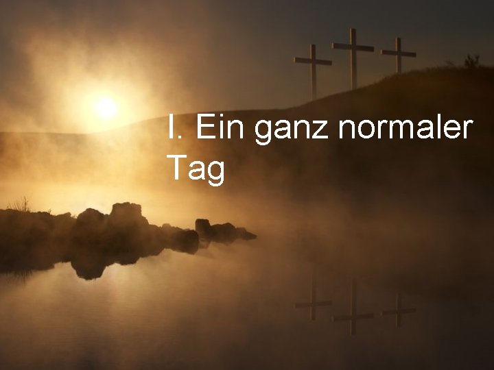 I. Ein ganz normaler Tag 