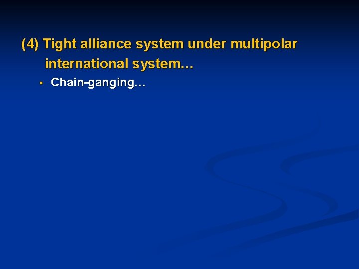 (4) Tight alliance system under multipolar international system… § Chain-ganging… 