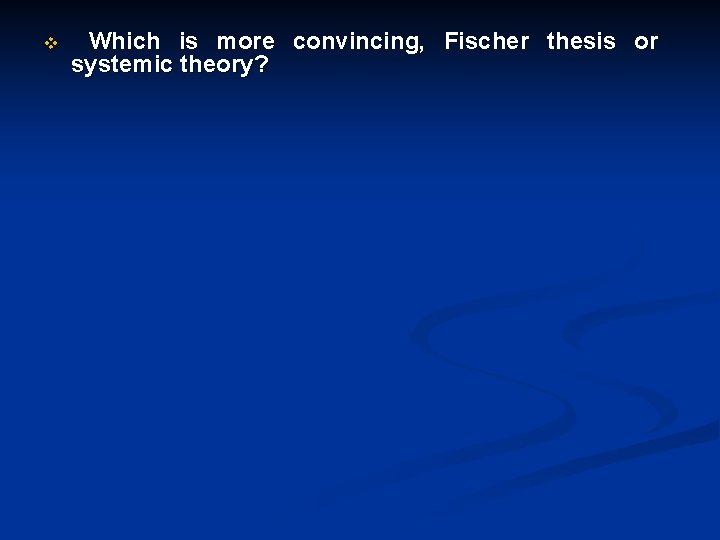 v Which is more convincing, Fischer thesis or systemic theory? 