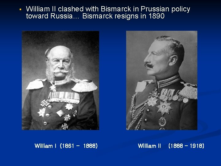 § William II clashed with Bismarck in Prussian policy toward Russia… Bismarck resigns in