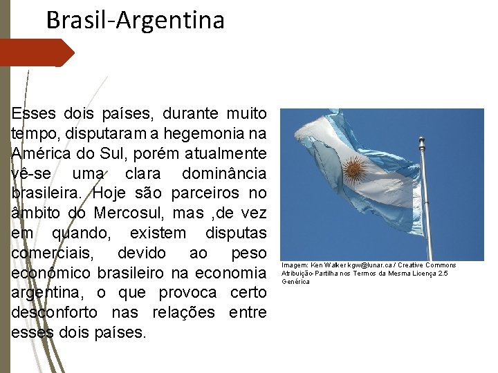 Brasil-Argentina Esses dois países, durante muito tempo, disputaram a hegemonia na América do Sul,